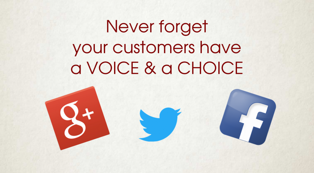 Never forget your customers have a choice and a voice